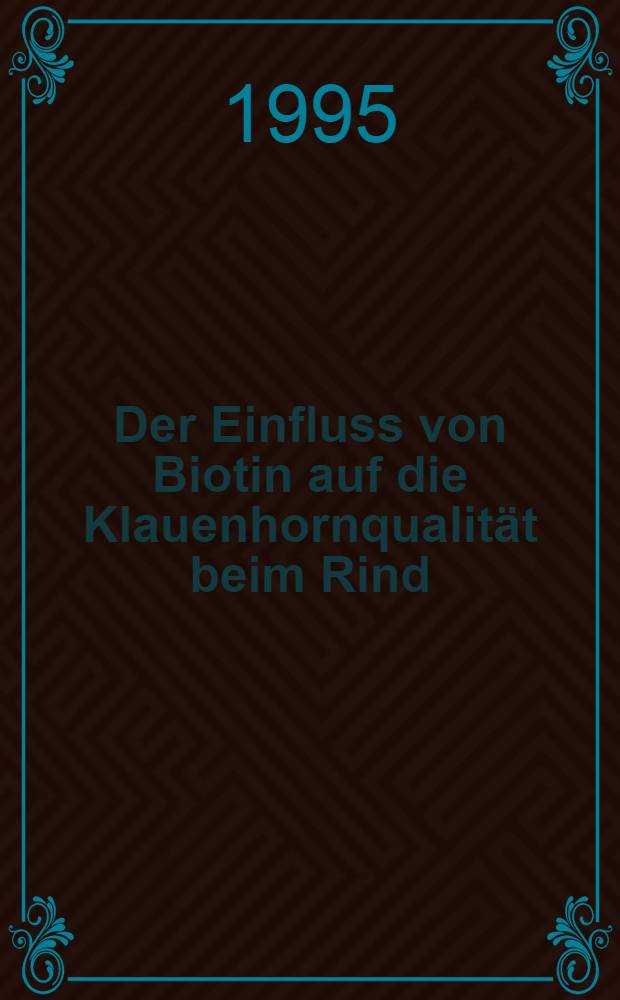 Der Einfluss von Biotin auf die Klauenhornqualität beim Rind : Langzeitunters. an 5 Kühen unter definierter Haltung : Inaug.-Diss = Влияние биотина на качество рогового вещества копыт крупного рогатого скота. Длительное наблюдение над 5 коровами при определенном содержании. Дис..