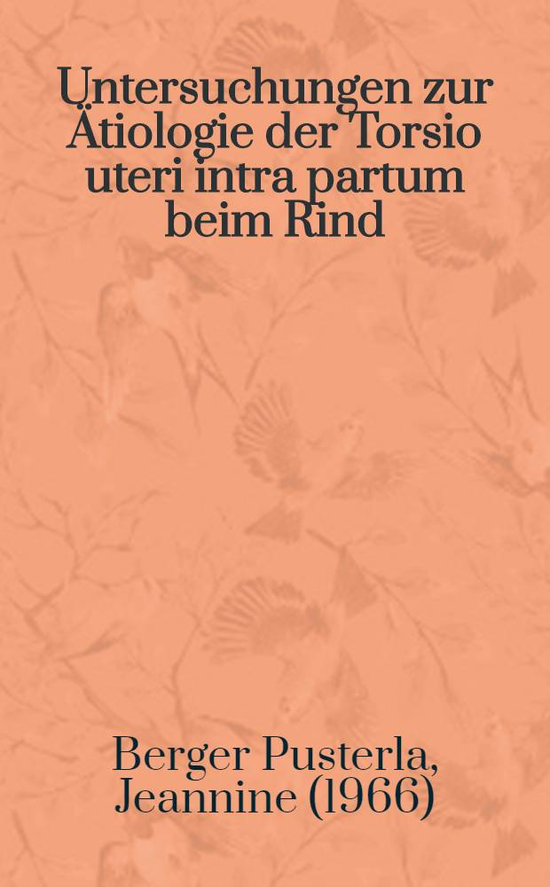 Untersuchungen zur Ätiologie der Torsio uteri intra partum beim Rind : Inaug.-Diss = Исследование этиологии перекрута матки во время родов у коров. Дис..