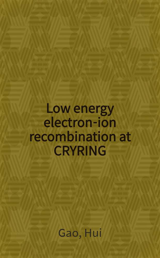 Low energy electron-ion recombination at CRYRING : Akad. avh = Низкоэнергетическая электрон-ионная рекомбинация в CRYRING. Дис..
