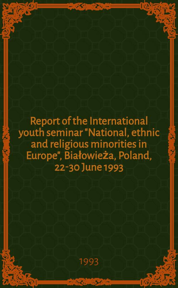 Report of the International youth seminar "National, ethnic and religious minorities in Europe", Białowieża, Poland, 22-30 June 1993 = Национальные,этнические и религиозные меньшинства в Европе.