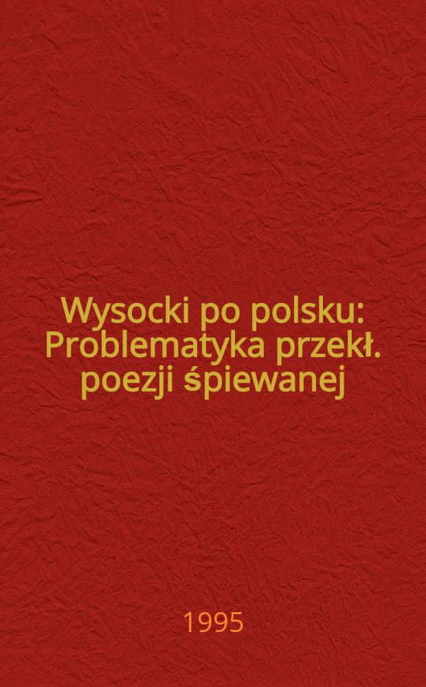 Wysocki po polsku : Problematyka przekł. poezji śpiewanej = Высоцкий по-польски.