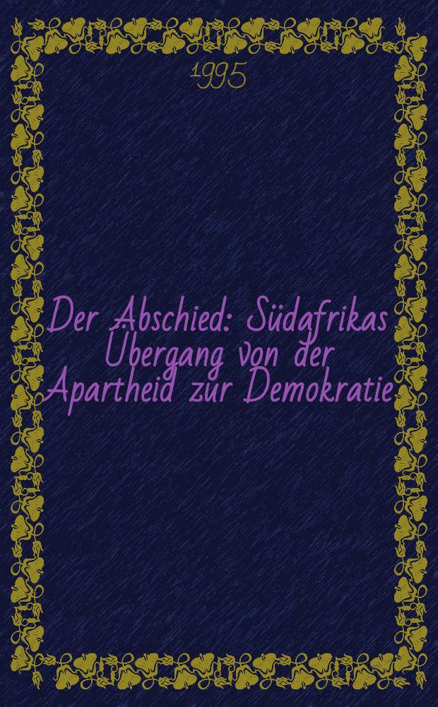 Der Abschied : Südafrikas Übergang von der Apartheid zur Demokratie = Прощание. Переход ЮАР от Апартеида к демократии.