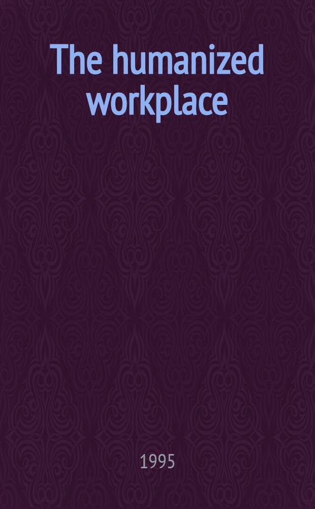 The humanized workplace : A psychol., hist. a. practical perspective = Гуманизированное рабочее место. Психологические,исторические и практические аспекты.