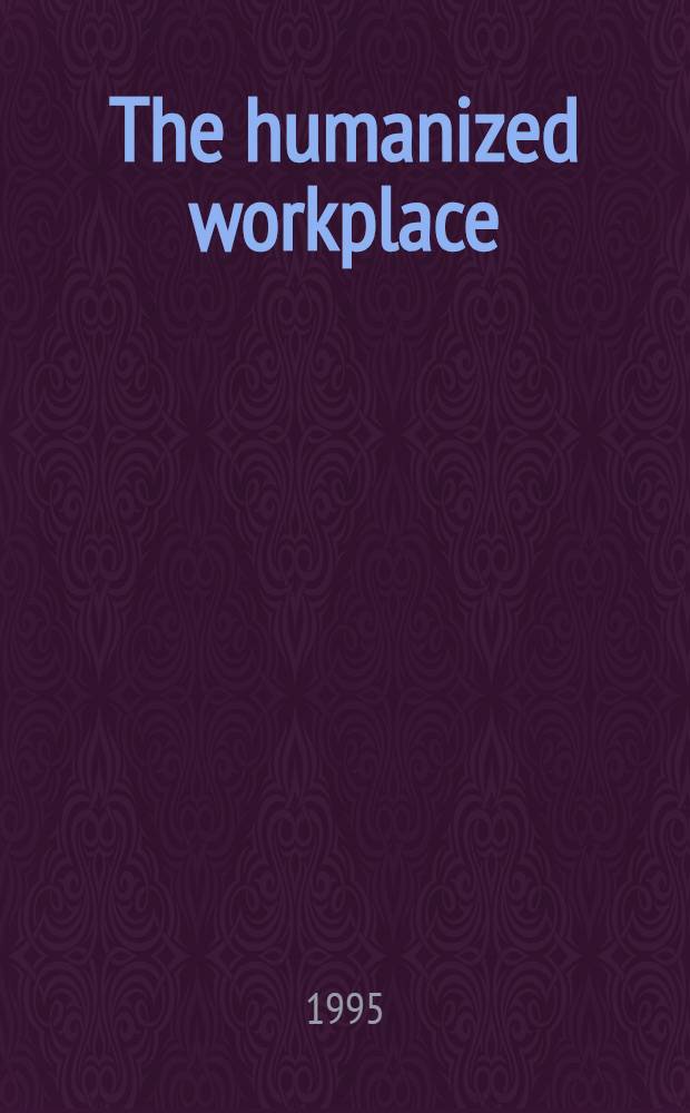 The humanized workplace : A psychol., hist. a. practical perspective = Гуманизированное рабочее место. Психологические,исторические и практические аспекты.