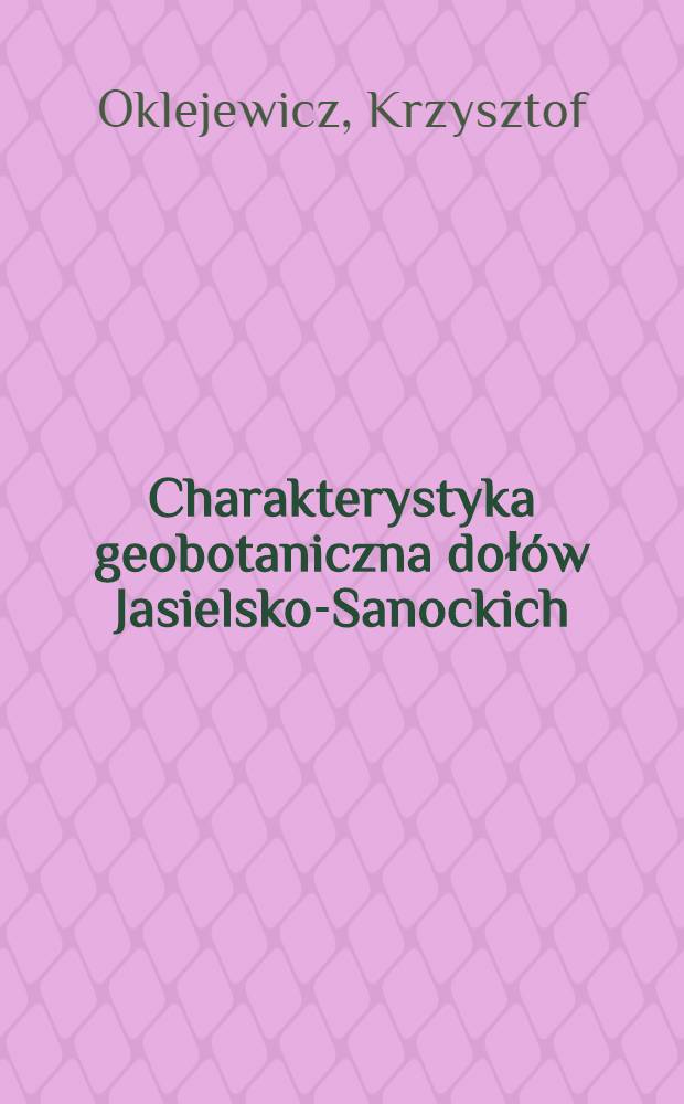 Charakterystyka geobotaniczna dołów Jasielsko-Sanockich = Geobotanical description of the Jasło-Sanok basin = De proportionibus geobotanicibus fossis Jasielscio-Sanociensibus = Геоботаническая характеристика Язельско-Саноцких низин.