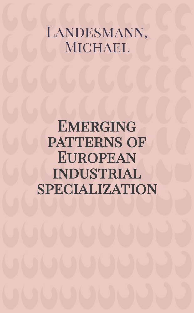 Emerging patterns of European industrial specialization : Implication for labour market dynamics in Eastern a. Western Europe = Возникающие образцы европейской промышленной специализации. Применение к динамике рынка труда в Восточной и Западной Европе.