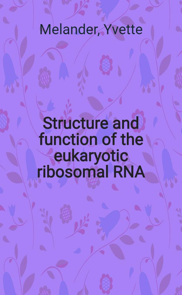 Structure and function of the eukaryotic ribosomal RNA : Akad. avh = Структура и функция эукариотической рибосомной РНК. Дис.