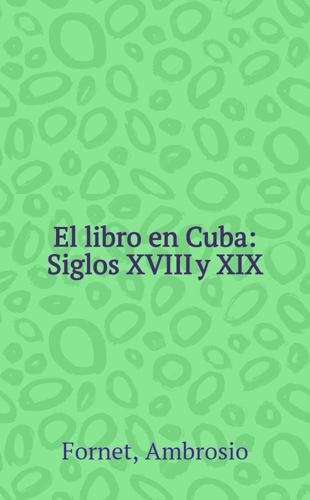 El libro en Cuba : Siglos XVIII y XIX = Книга на Кубе..