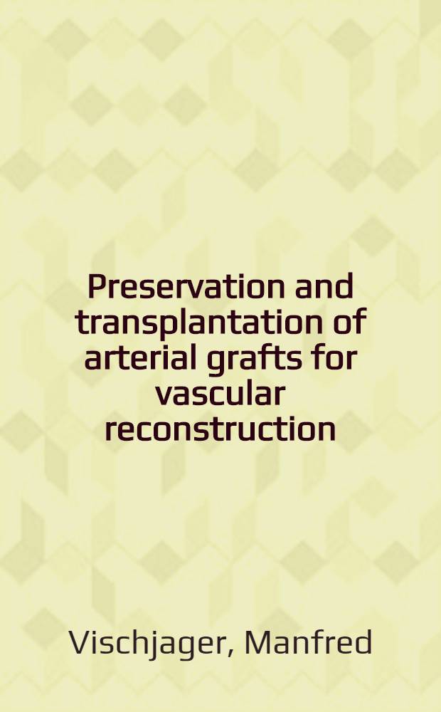 Preservation and transplantation of arterial grafts for vascular reconstruction : Acad. proefschr = Сохранение и пересадка артериального трансплантата для реконструкции сосудов. Дис..