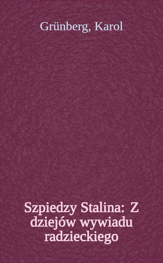 Szpiedzy Stalina : Z dziejów wywiadu radzieckiego = Шпионы Сталина. Из истории советской разведки.