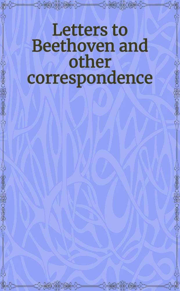Letters to Beethoven and other correspondence = Письма к Бетховену и другая корреспонденция.