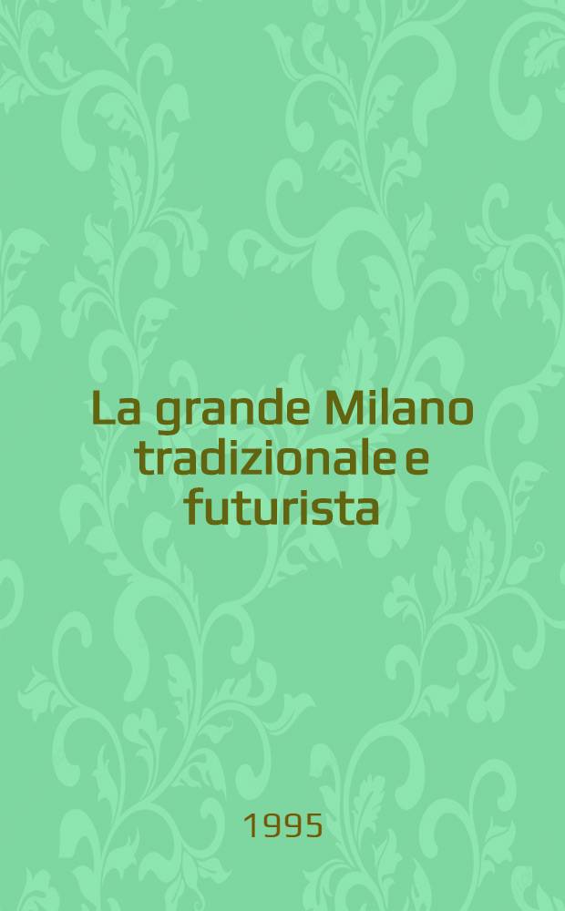 La grande Milano tradizionale e futurista : Marinetti e il futurismo a Milano : Cat. de la Mostra, Milano, Bibl. naz. Braidense, 10 ott.-18 nov., 1995 = Маринетти и футуризм в Милане.