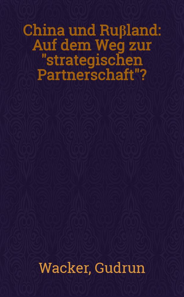 China und Ru&beta;land: Auf dem Weg zur "strategischen Partnerschaft"? = Китай и Россия. По дороге к "стратегическому партнерству".