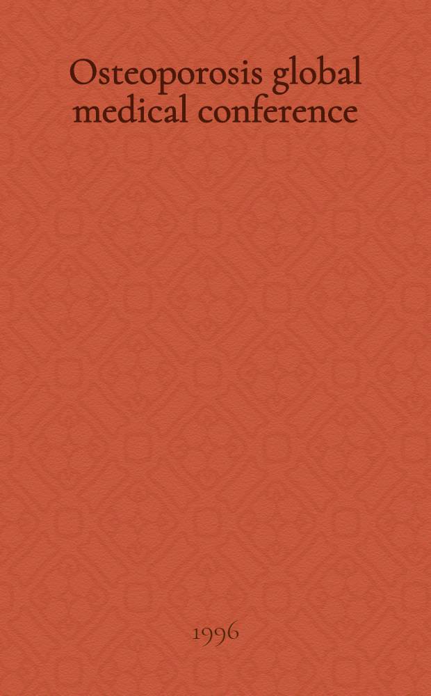 Osteoporosis global medical conference : Indianapolis, IN, Sept. 7-8, 1995