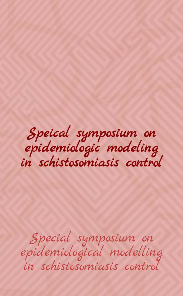 Speical symposium on epidemiologic modeling in schistosomiasis control : Proc. of a meet. held in Geneva in Aug. 1992
