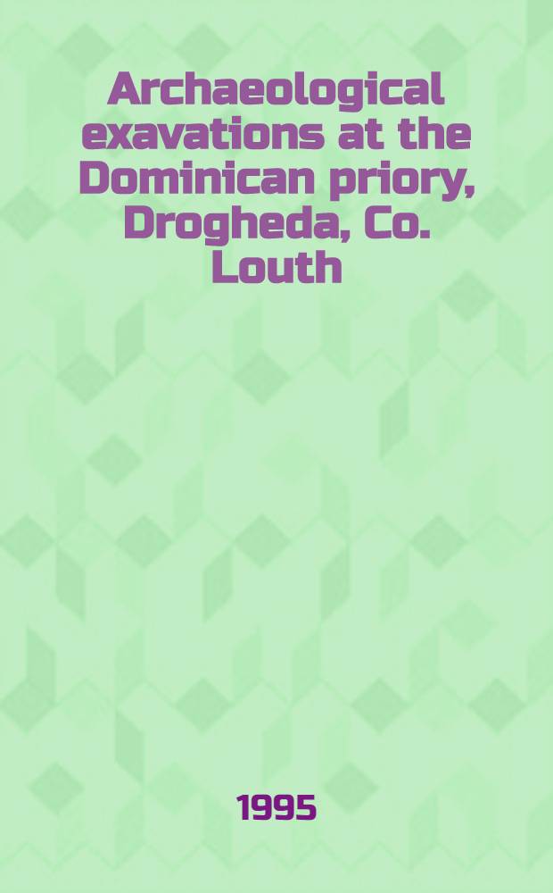 Archaeological exavations at the Dominican priory, Drogheda, Co. Louth