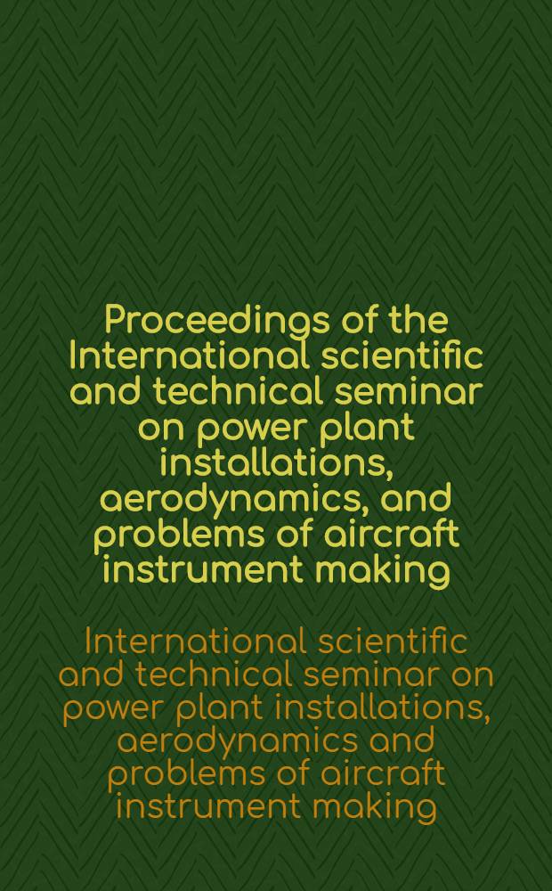 Proceedings of the International scientific and technical seminar on power plant installations, aerodynamics, and problems of aircraft instrument making : Reports