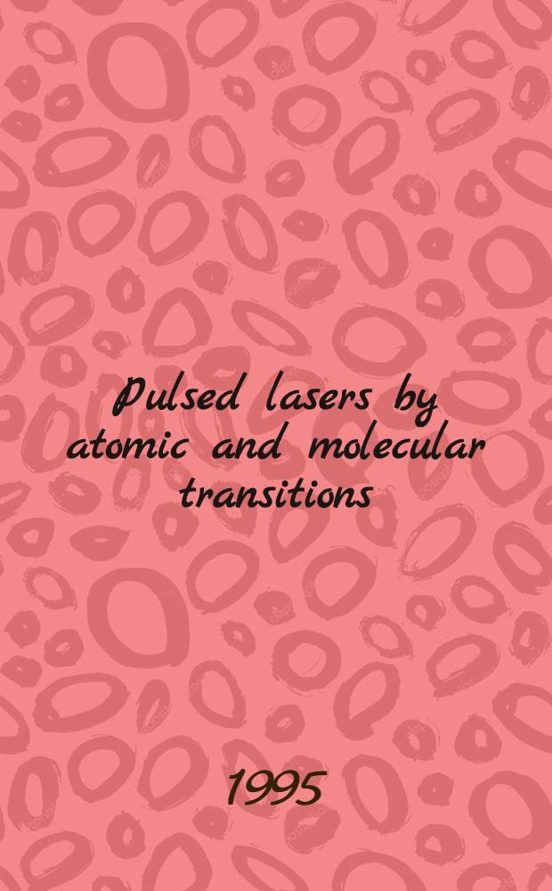 Pulsed lasers by atomic and molecular transitions : (On proc. of the Second Intern. conf. on pulsed lasers by atomic a. molecular transitions (PLAMT-95), Mar. 27-30, 1995, Tomsk)