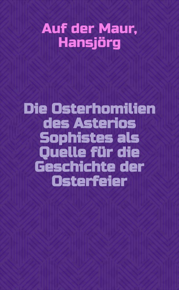 Die Osterhomilien des Asterios Sophistes als Quelle f&uuml;r die Geschichte der Osterfeier : Diss.