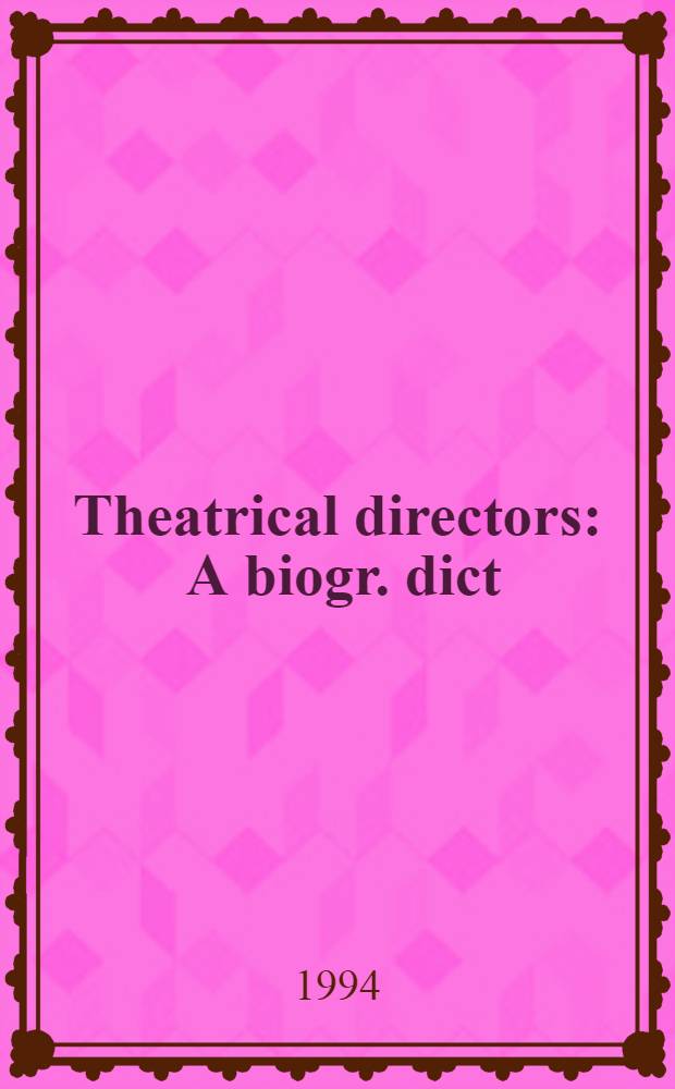 Theatrical directors : A biogr. dict = Театральные режиссеры.Биографические словари.