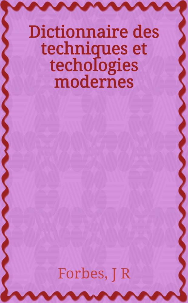 Dictionnaire des techniques et techologies modernes = Modern dictionary of engineering and technology : Anglais - fran&ccedil;ais = Англо-французский словарь по современной технике и технологии.