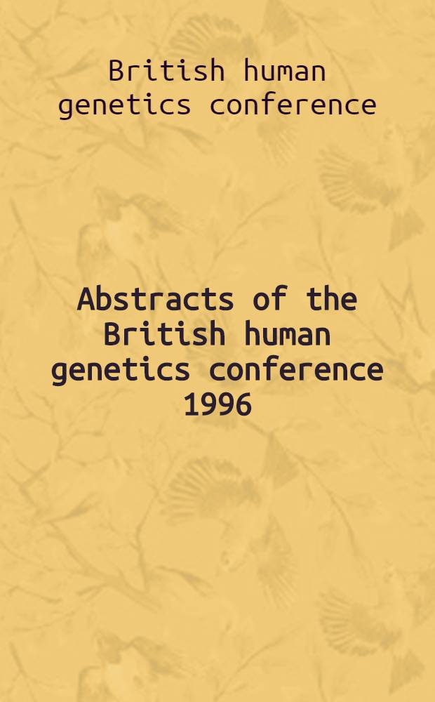 Abstracts of the British human genetics conference 1996 : Univ. of York Sept. 16-18th 1996 = Материалы Британской конференции по генетике человека,университет в Йорке,сентябрь 16-18 1996.