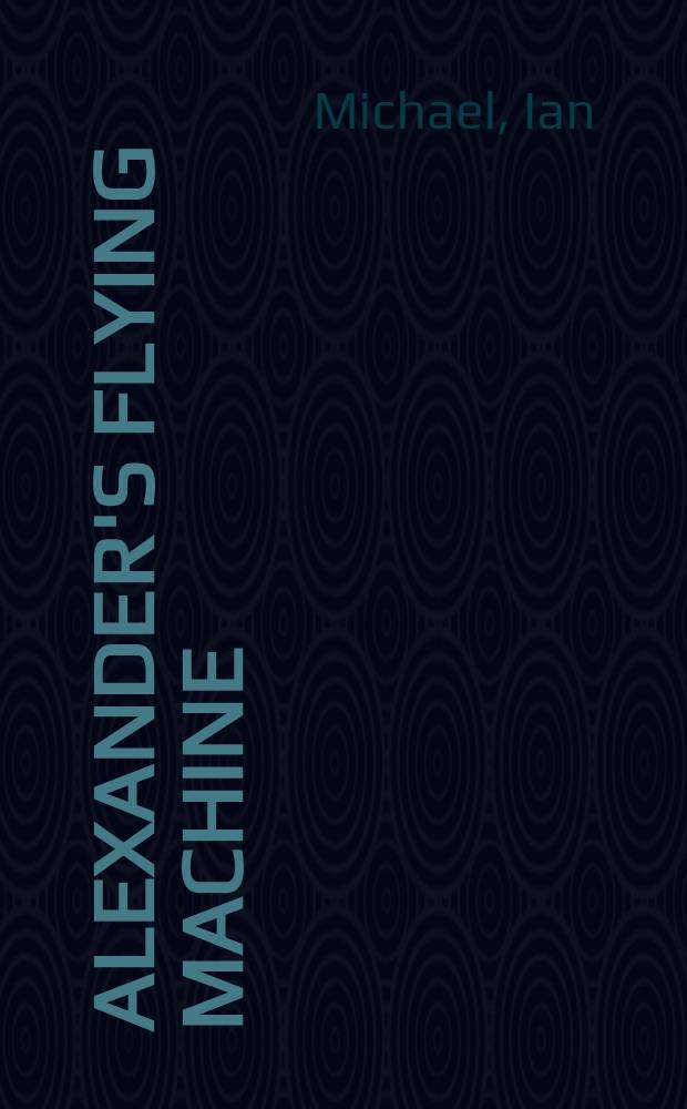 Alexander's flying machine : The history of a legend : An inaugural lecture delivered at the univ., 29th Jan., 1974 = Летательные аппараты Александра Македонского.История легенды.