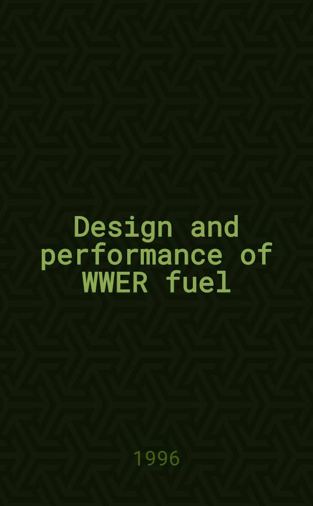 Design and performance of WWER fuel = Расчет и производство топлива для ядерных реакторов ВВЭР.