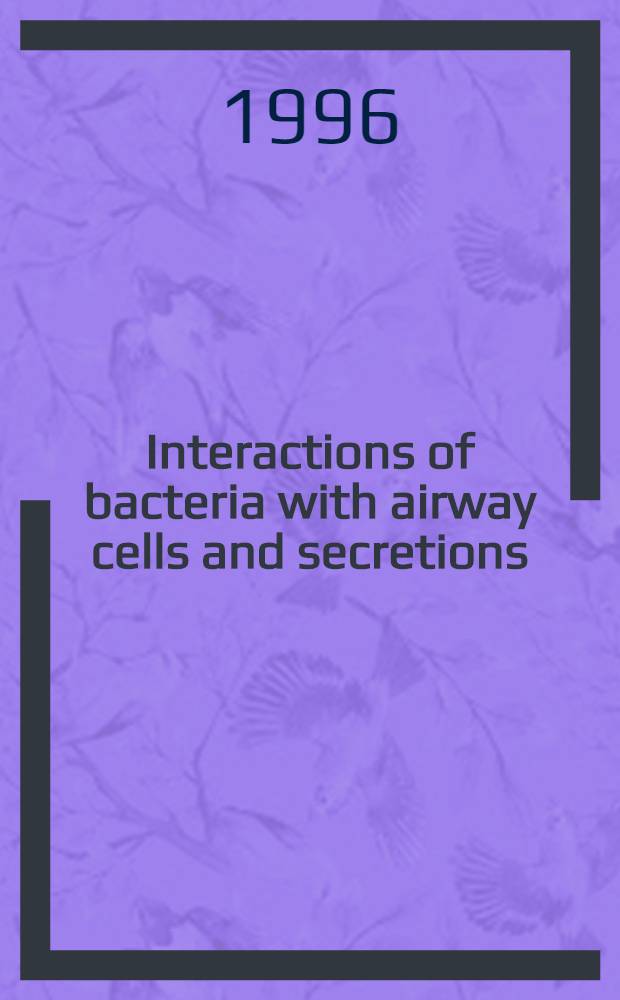 Interactions of bacteria with airway cells and secretions = Взаимодействие бактерий с клетками дыхательных путей и секрецией. Материалы 11-ой трансатлантической конференции по дыхательным путям,январь 1996.
