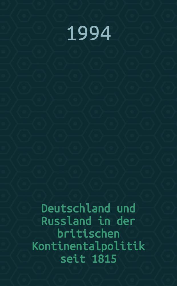 Deutschland und Russland in der britischen Kontinentalpolitik seit 1815 = Germany and Russia in British policy towards Europe since 1815 = Германия и Россия в британской политике по отношению к Европе с 1815 г..