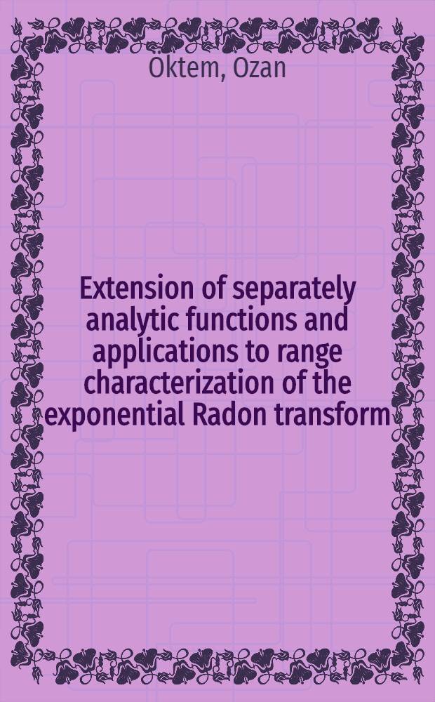 Extension of separately analytic functions and applications to range characterization of the exponential Radon transform = Расширение разделенных аналитических функций и приложений области характеризации экспоненциальных преобразований Радона.00.