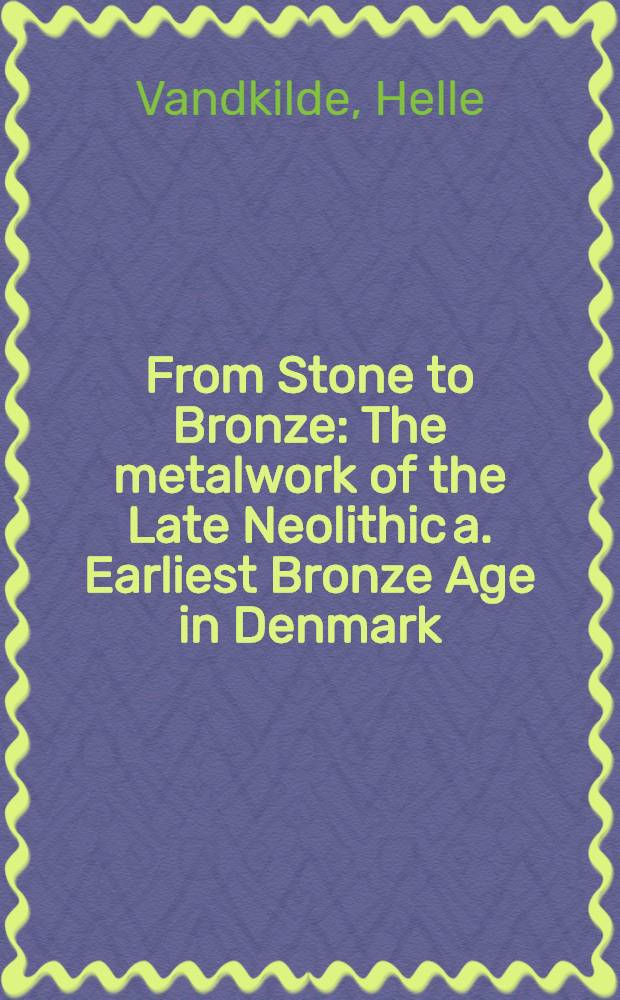From Stone to Bronze : The metalwork of the Late Neolithic a. Earliest Bronze Age in Denmark : Diss. = От камня к бронзе.