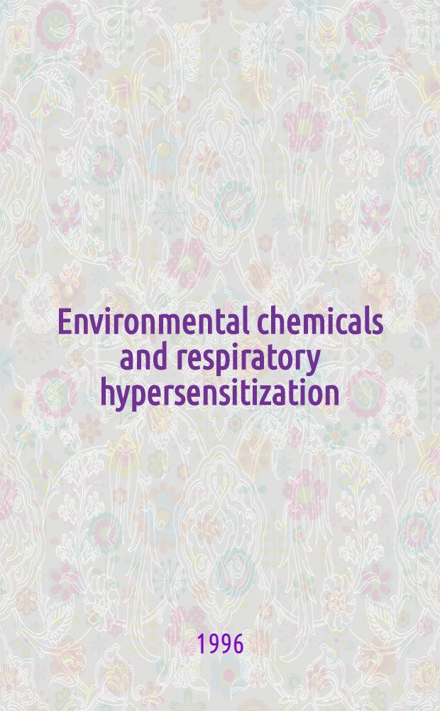 Environmental chemicals and respiratory hypersensitization : Proc. of the Intern. programme on chemical safety (IPCS), Workshop, 29 Nov.-3 Dec., 1995, Oslo, Norway = Химические вещества окружающей среды и дыхательная гиперчувствительность.