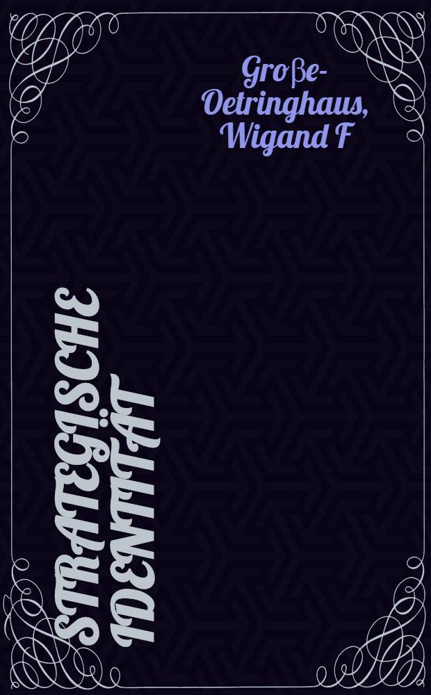 Strategische Identität : Orientierung im Wandel : Ganzheitliche Transformation zu Spitzenleistungen = Стратегическая идентичность. Ориентация в изменениях. Целостная трансформация для максимальной производительности.