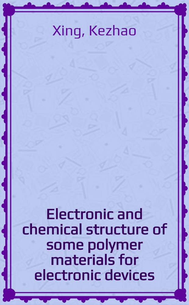 Electronic and chemical structure of some polymer materials for electronic devices : Akad. avh = Электронная и химическая структура некоторых полимерных материалов для электронных приборов. Дис..