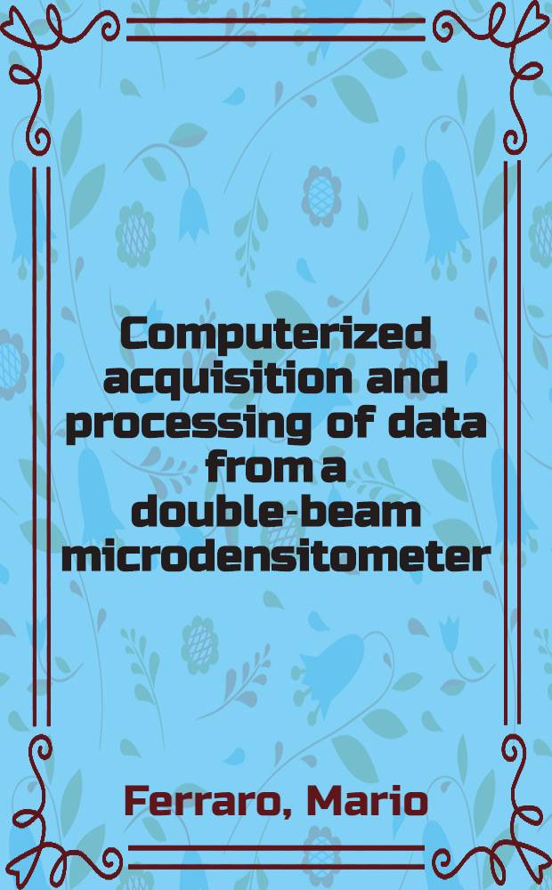 Computerized acquisition and processing of data from a double-beam microdensitometer : User's manual = Автоматическое обнаружение и обработка данных для двухядерного микроденсометра.