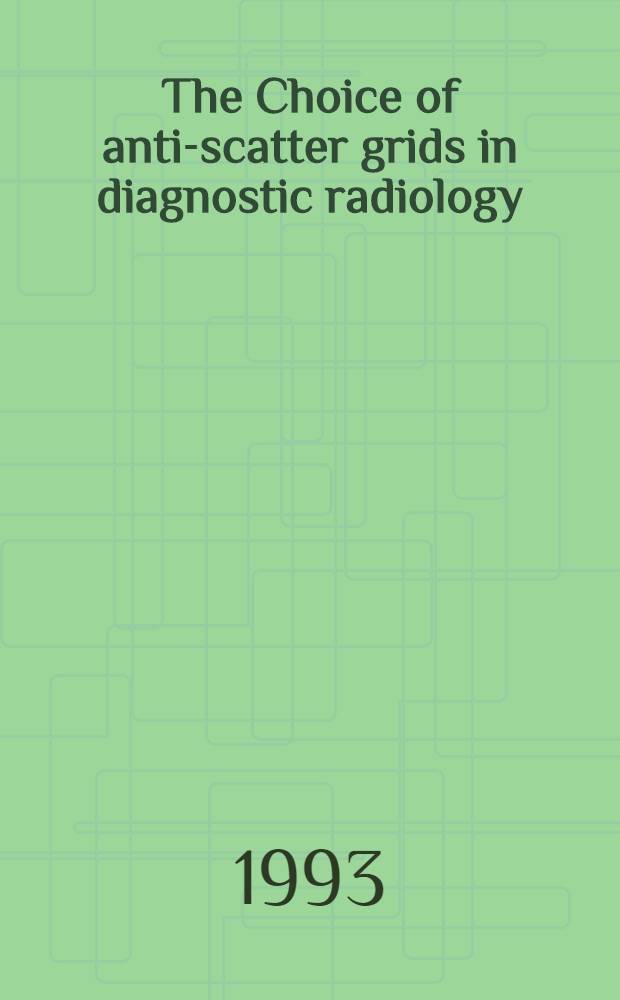 The Choice of anti-scatter grids in diagnostic radiology : the optimization of image quality and absorbed dose = Отбор противорассеивательных решеток в диагностической радиологии:оптимизация качества изображения и поглощенная доза.