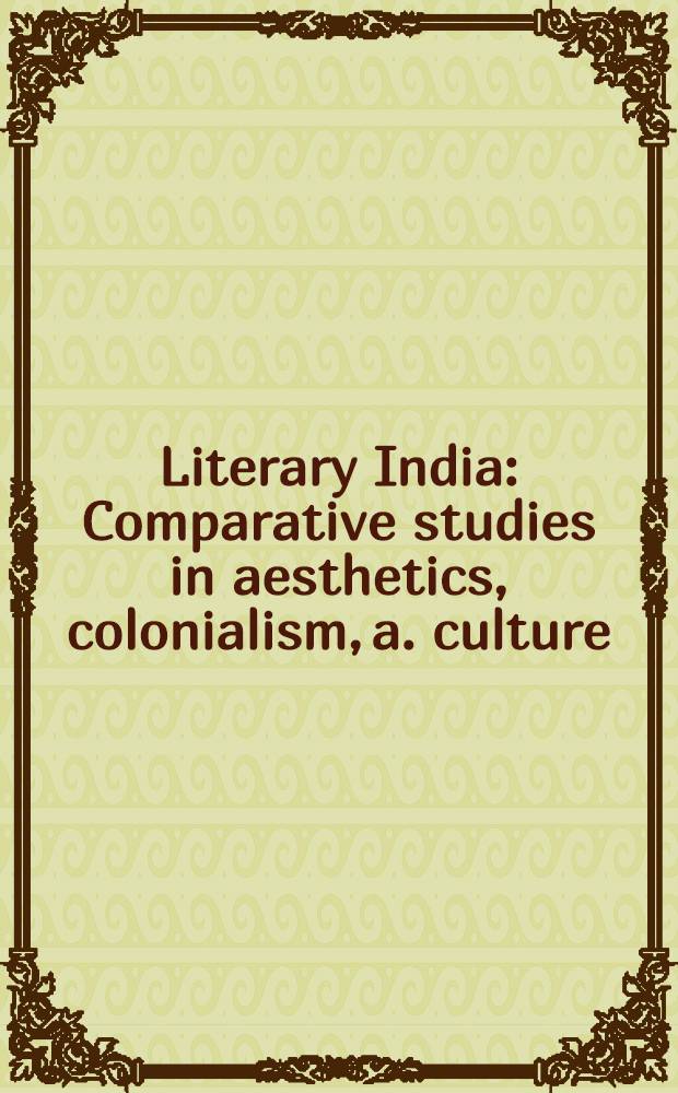 Literary India : Comparative studies in aesthetics, colonialism, a. culture = Литературная Индия.