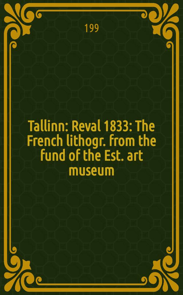 Tallinn : Reval 1833 : The French lithogr. from the fund of the Est. art museum