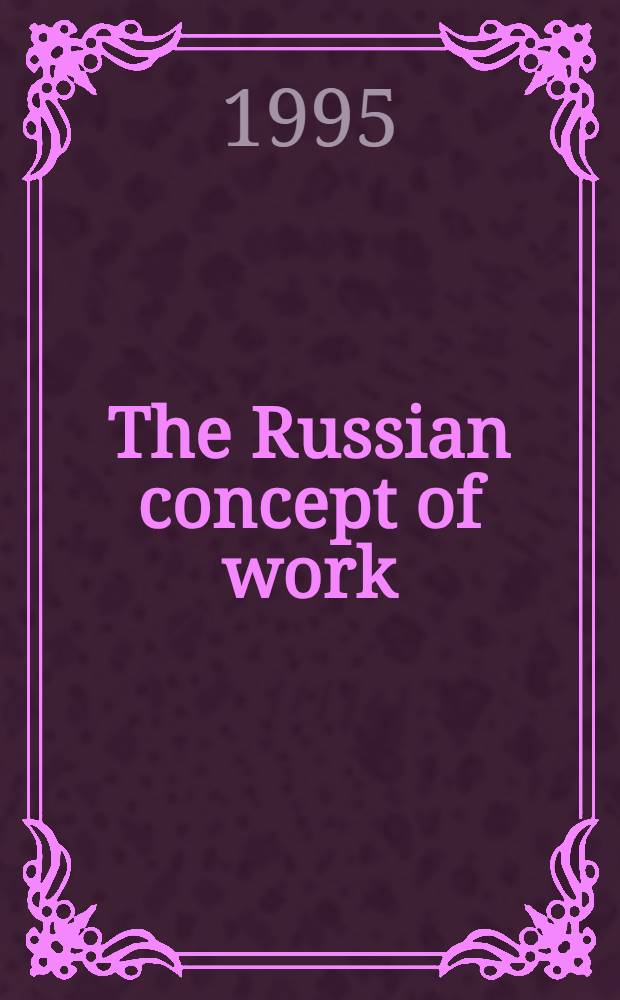The Russian concept of work : Suffering, drama, a. tradition in pre- a. post-revolutionary Russia = Российская концепция труда`.