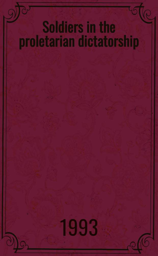 Soldiers in the proletarian dictatorship : The Red Army a. the Sov. socialist state, 1917-1930 = Солдаты в пролетарской диктатуре. Красная Армия и советское социалистическое государство, 1917 - 1930.