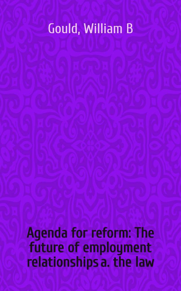 Agenda for reform : The future of employment relationships a. the law = Будущее отношений занятости и права.