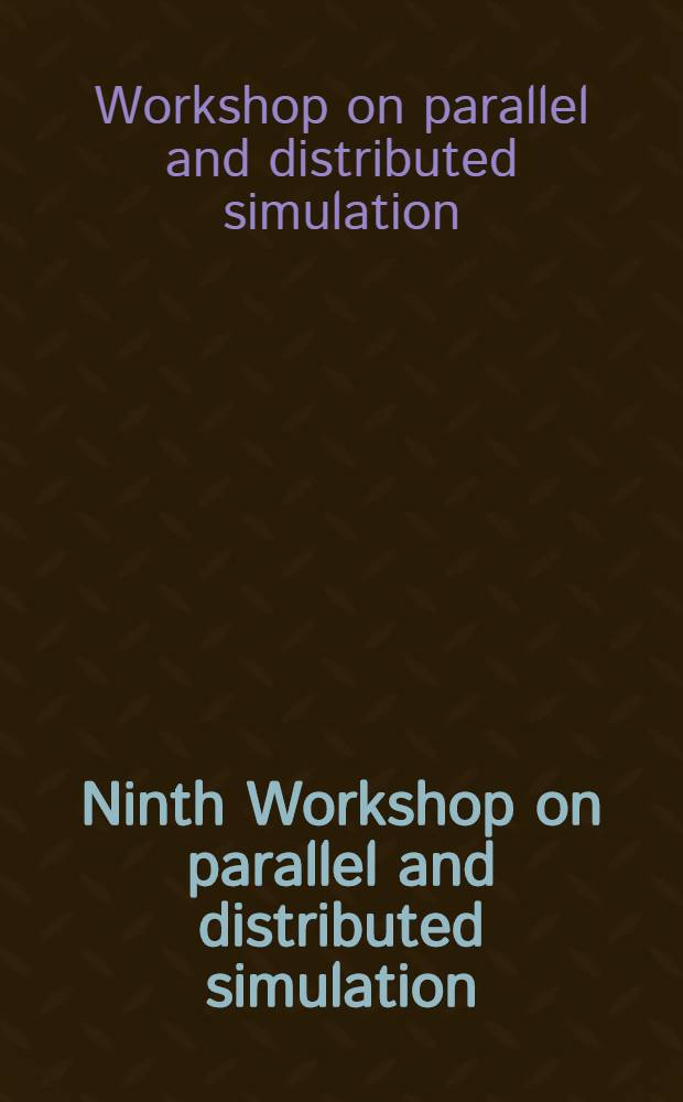 Ninth Workshop on parallel and distributed simulation (PADS'95), June 14-16, 1995, Lake Placid, New York : Proceedings = Девятый семинар по параллельному и распределенноиу моделированию(PADS'95), 14 - 16 июня 1995 г., Лэйк Плэсид, Нью-Йорк. Труды .