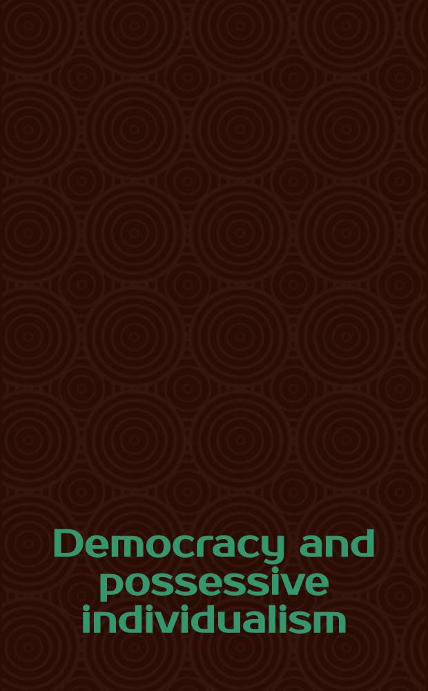 Democracy and possessive individualism : The intellectual legacy of C.B.Macpherson = Демократия и собственнический индивидуализм.