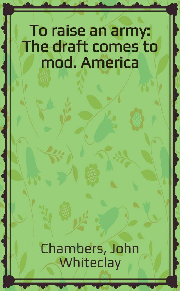 To raise an army : The draft comes to mod. America = Формирование армии.Призыв приходит в современную Америку.