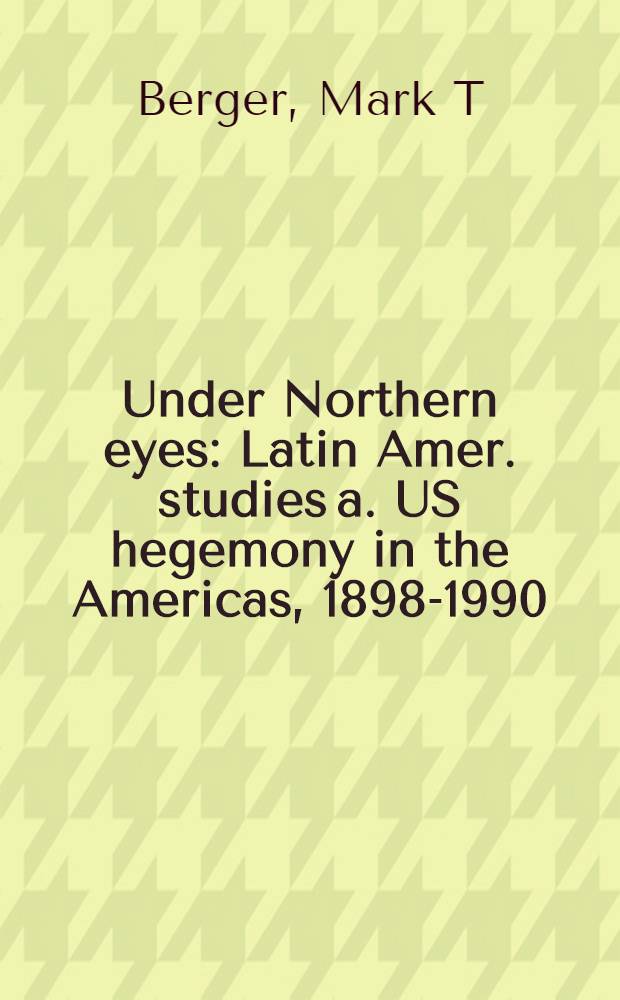 Under Northern eyes : Latin Amer. studies a. US hegemony in the Americas, 1898-1990 = Под присмотром Севера. Латиноамериканская история и гегемония США в Америке,1898-1990 .