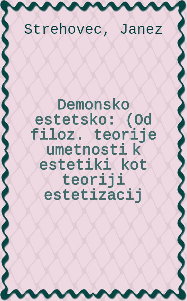 Demonsko estetsko : (Od filoz. teorije umetnosti k estetiki kot teoriji estetizacij) = Демоническая эстетика.