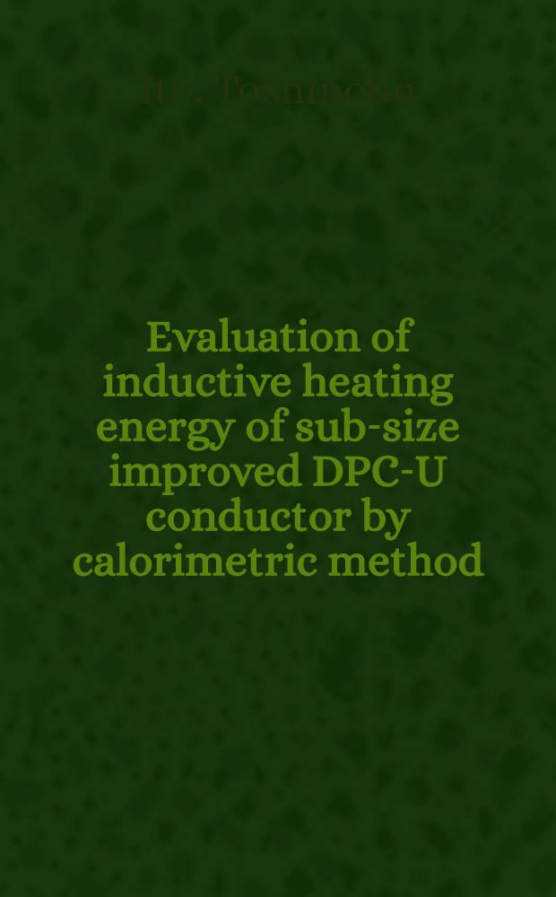 Evaluation of inductive heating energy of sub-size improved DPC-U conductor by calorimetric method = Оценка энергии индуктивного нагрева усовершенствованного проводника DPC-U нестандартного размера калориметрическими методами.
