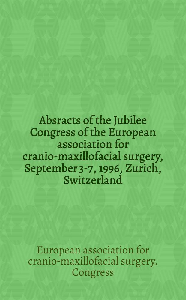 Absracts of the Jubilee Congress of the European association for cranio-maxillofacial surgery, September 3-7, 1996, Zurich, Switzerland