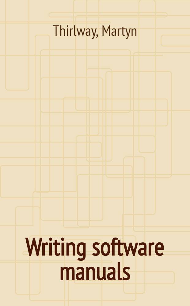 Writing software manuals : A practical guide = Практическое руководство по созданию учебника програмного обеспечения..